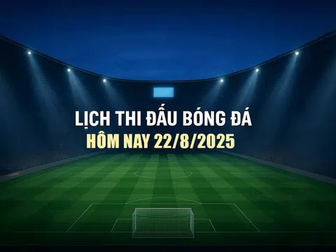 Lịch thi đấu bóng đá hôm nay 22/8/2025 và rạng sáng 23/8/2025