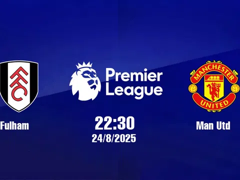 Trực tiếp bóng đá Fulham vs Man Utd Ngoại hạng Anh 22h30, 24/8/2025