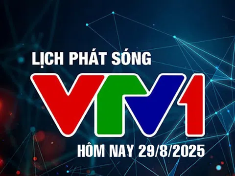 Lịch phát sóng VTV1 hôm nay ngày 29/8/2025