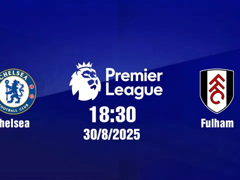 Trực tiếp bóng đá Chelsea vs Fulham Ngoại hạng Anh 18h30, 30/8/2025