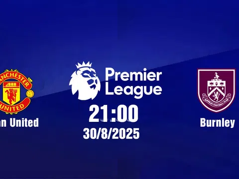 Trực tiếp bóng đá Man United vs Burnley Ngoại hạng Anh 21h00, 30/8/2025