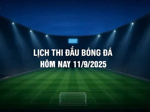 Lịch thi đấu bóng đá hôm nay 11/9/2025 và rạng sáng 12/9/2025
