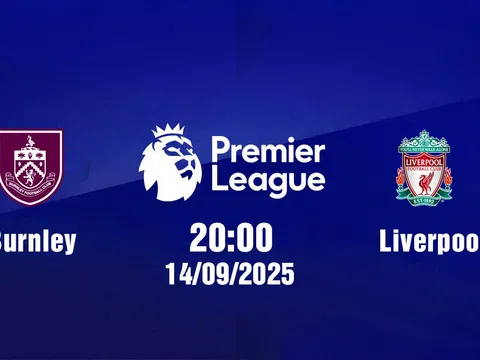 Trực tiếp bóng đá Burnley vs Liverpool Ngoại hạng Anh 20h00, 14/9/2025