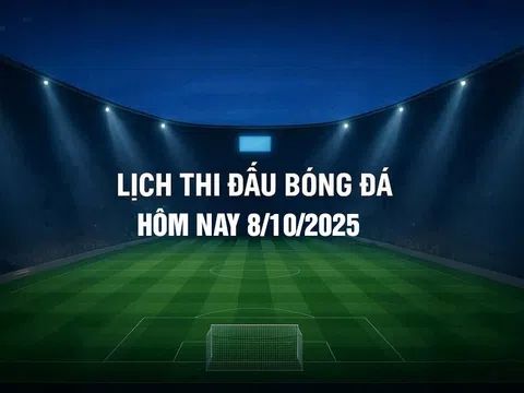 Lịch thi đấu bóng đá hôm nay 8/10/2025 và rạng sáng 9/10/2025