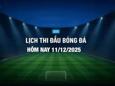Lịch thi đấu bóng đá hôm nay 11/12/2025 và rạng sáng 12/12/2025