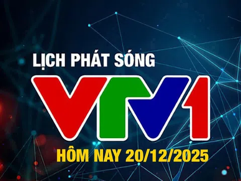 Lịch phát sóng VTV1 hôm nay ngày 20/12/2025