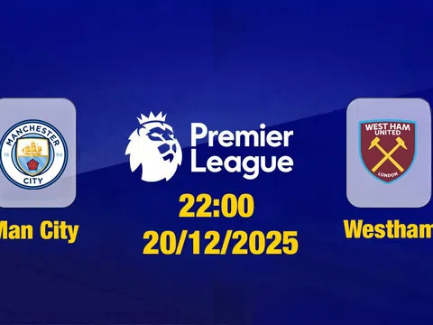 Trực tiếp bóng đá Man City vs West Ham, Ngoại hạng Anh 22h00, 20/12/2025