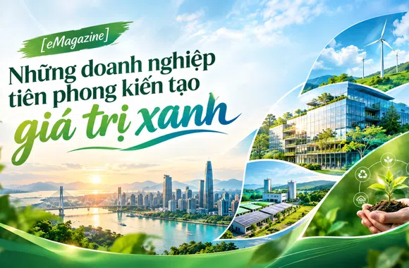 [eMagazine] Những doanh nghiệp tiên phong kiến tạo giá trị xanh