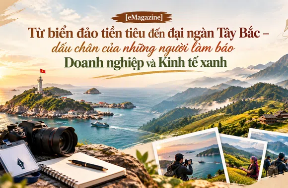 [eMagazine] Từ biển đảo tiền tiêu đến đại ngàn Tây Bắc – dấu chân của những người làm báo Doanh nghiệp và Kinh tế xanh