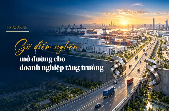 [Emagazine] Gỡ điểm nghẽn, mở đường cho doanh nghiệp tăng trưởng