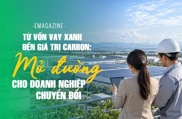 Từ vốn vay xanh đến giá trị carbon: Mở đường cho doanh nghiệp chuyển đổi