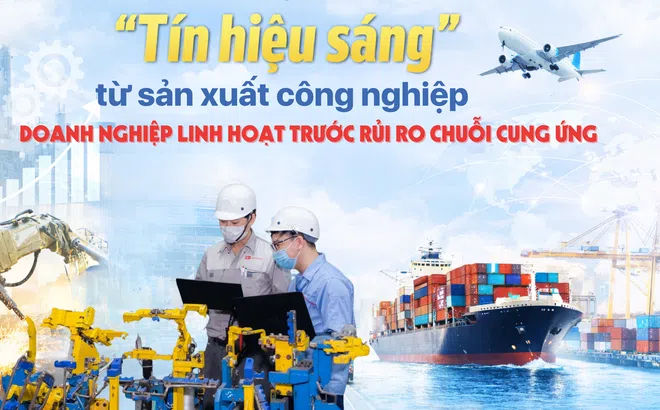 [eMagazine] "Tín hiệu sáng" từ sản xuất công nghiệp, doanh nghiệp linh hoạt trước rủi ro chuỗi cung ứng
