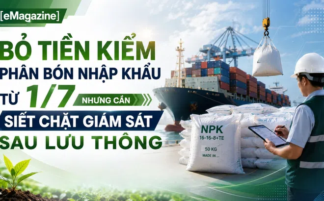[eMagazine] Bỏ tiền kiểm phân bón nhập khẩu từ 1/7 nhưng cần siết chặt giám sát sau lưu thông