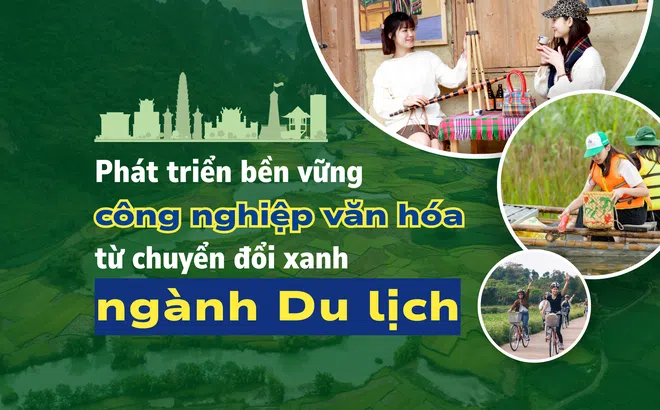 Phát triển công nghiệp văn hóa bền vững từ chuyển đổi xanh ngành Du lịch - Bài cuối: Định hình tương lai du lịch xanh