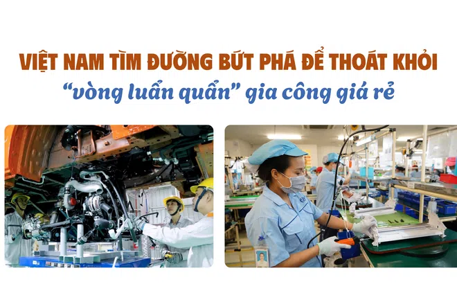 [Emagazine] Việt Nam tìm đường bứt phá để thoát khỏi “vòng luẩn quẩn” gia công giá rẻ