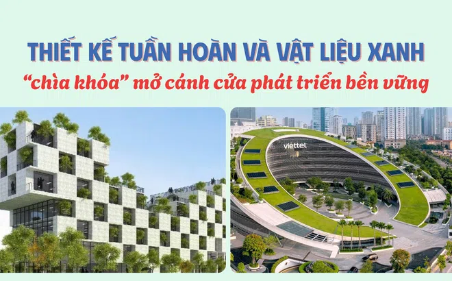Thiết kế tuần hoàn và vật liệu xanh - “chìa khóa” mở cánh cửa phát triển bền vững